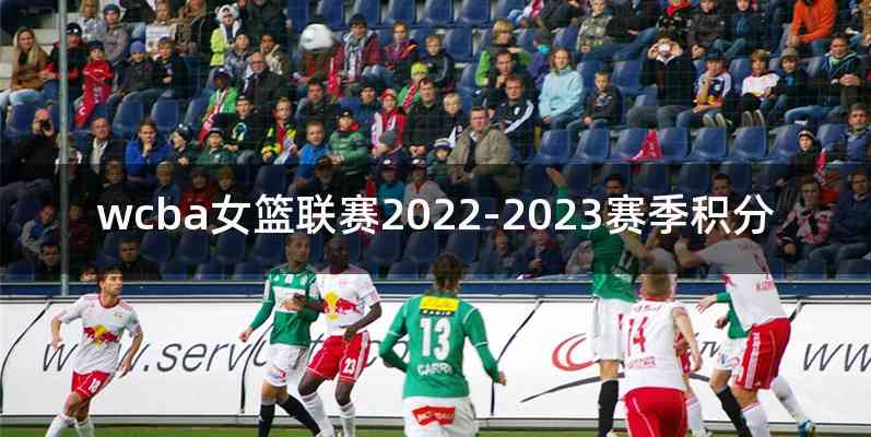 wcba女篮联赛2022-2023赛季积分
