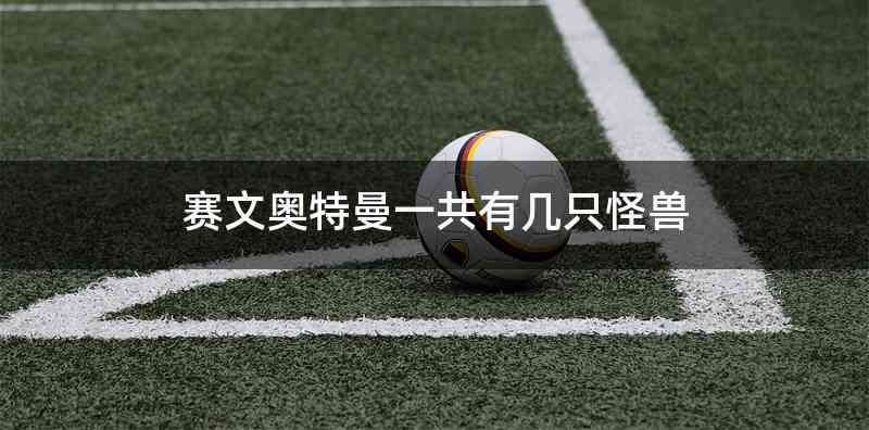 赛文奥特曼一共有几只怪兽