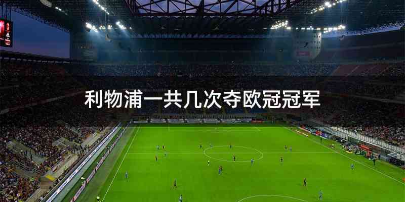 利物浦一共几次夺欧冠冠军