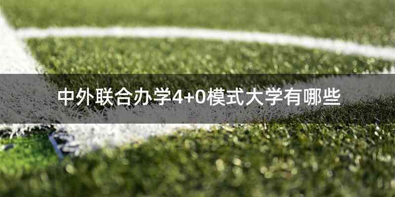 中外联合办学4+0模式大学有哪些