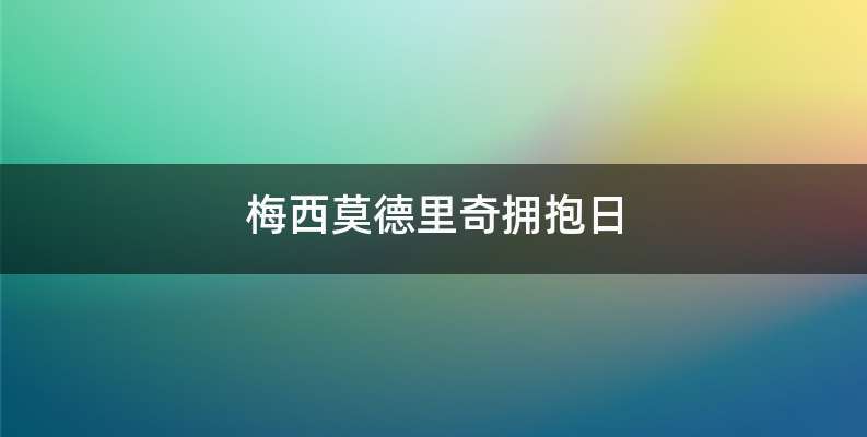 梅西莫德里奇拥抱日