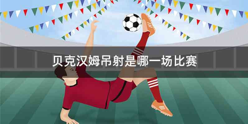 贝克汉姆吊射是哪一场比赛
