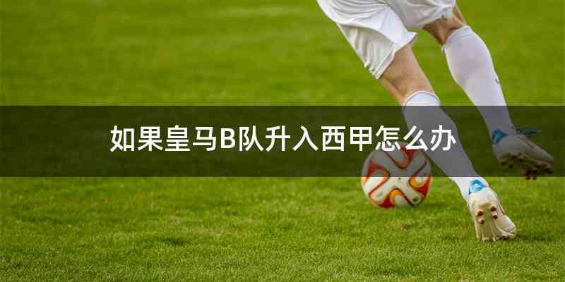 如果皇马B队升入西甲怎么办