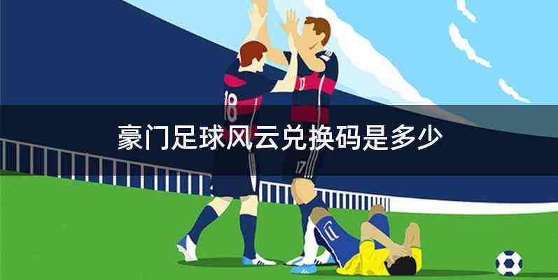 豪门足球风云兑换码是多少