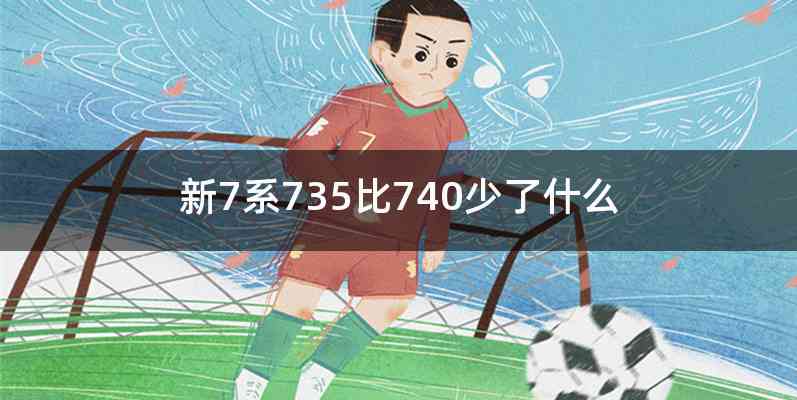 新7系735比740少了什么