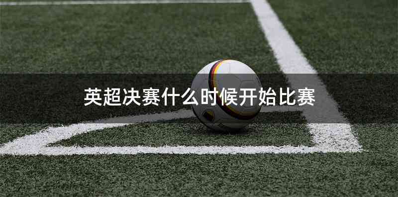 英超决赛什么时候开始比赛