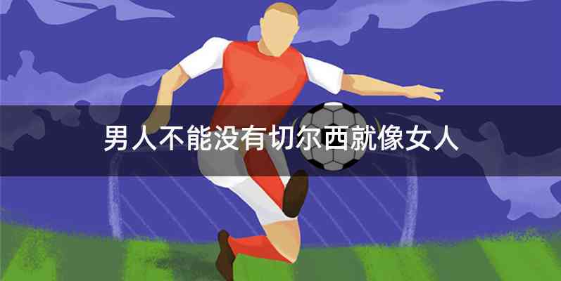 男人不能没有切尔西就像女人