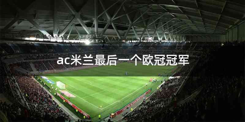 ac米兰最后一个欧冠冠军