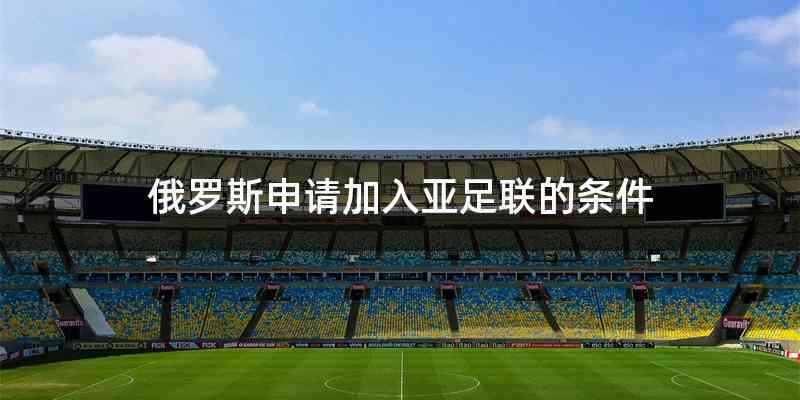 俄罗斯申请加入亚足联的条件