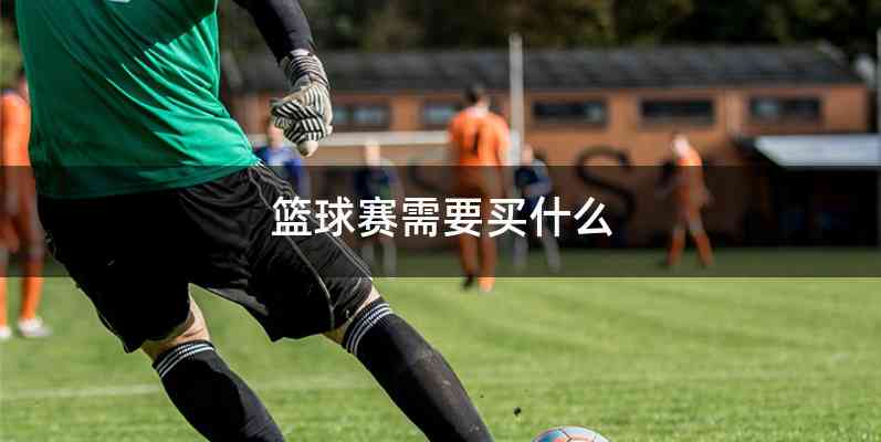 篮球赛需要买什么