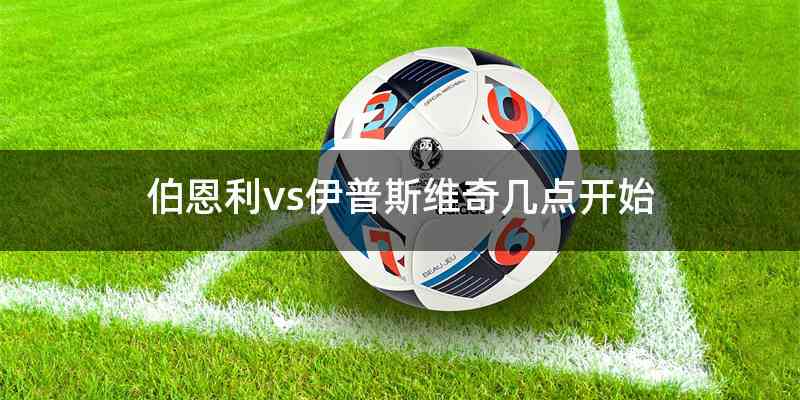 伯恩利vs伊普斯维奇几点开始