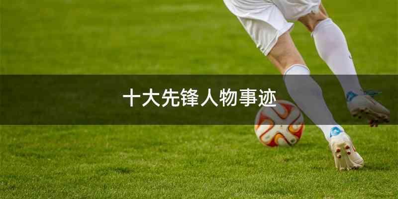十大先锋人物事迹