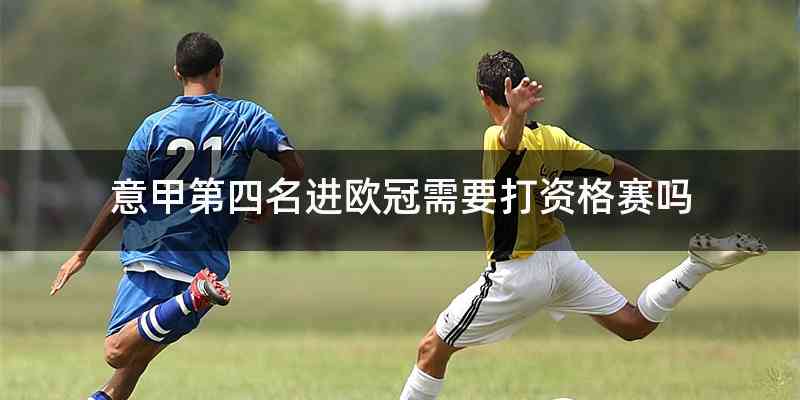 意甲第四名进欧冠需要打资格赛吗