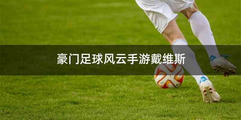 豪门足球风云手游戴维斯