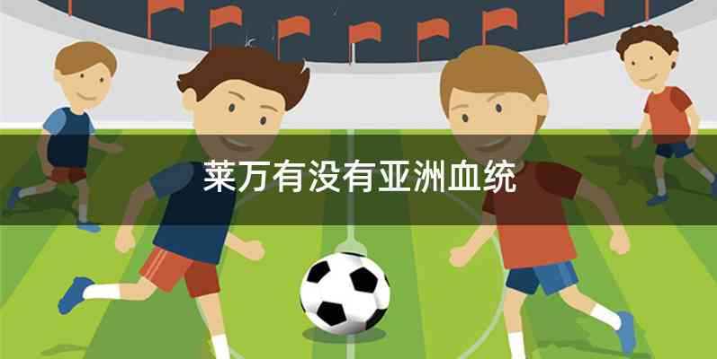 莱万有没有亚洲血统