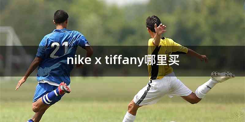 nike x tiffany哪里买