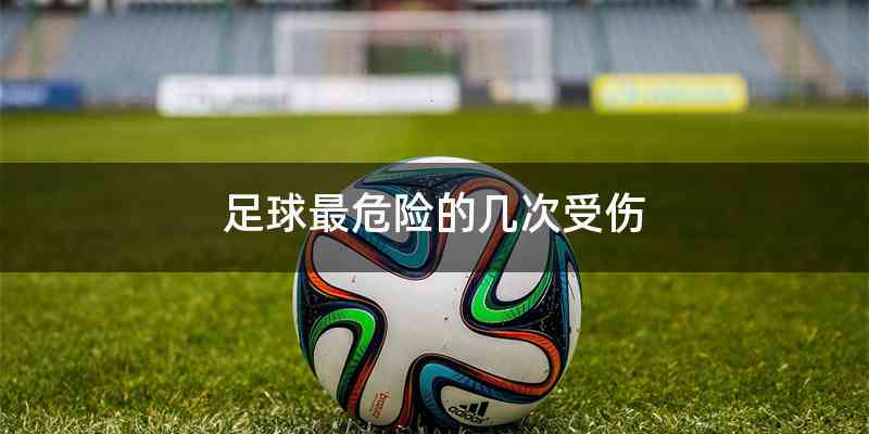 足球最危险的几次受伤