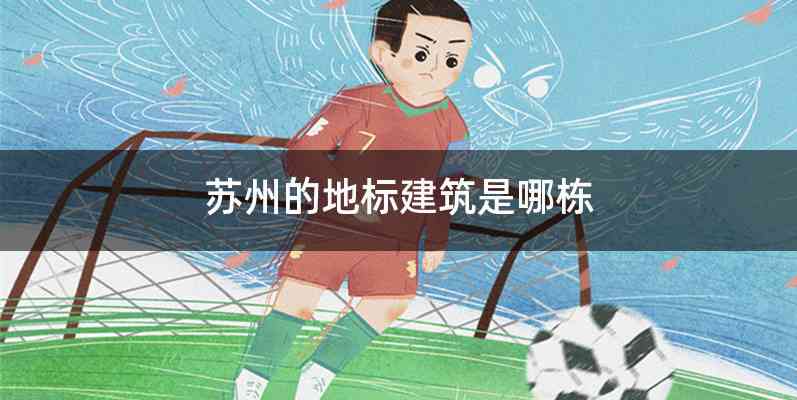 苏州的地标建筑是哪栋