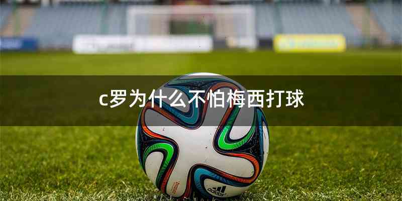 c罗为什么不怕梅西打球