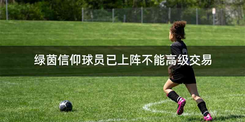 绿茵信仰球员已上阵不能高级交易
