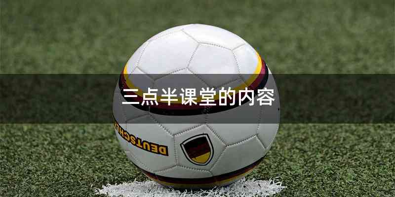 三点半课堂的内容