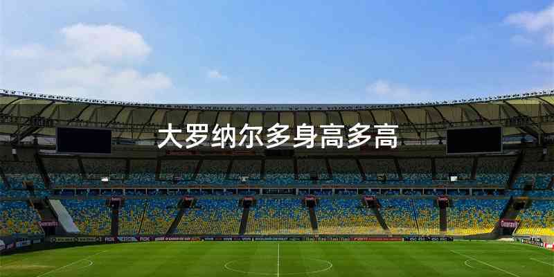 大罗纳尔多身高多高