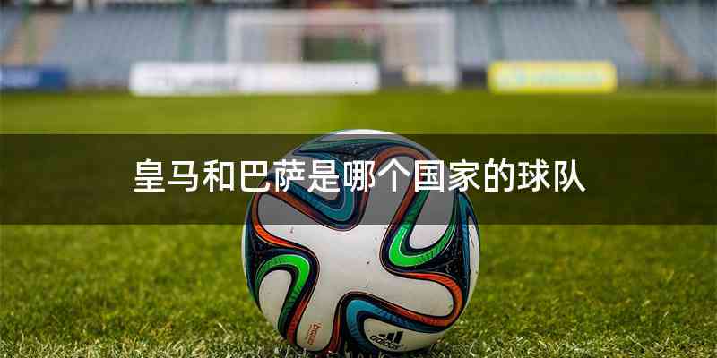 皇马和巴萨是哪个国家的球队