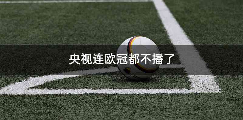 央视连欧冠都不播了