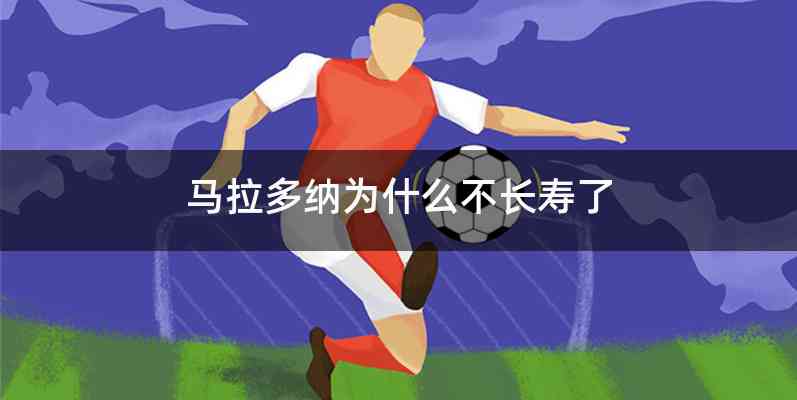 马拉多纳为什么不长寿了