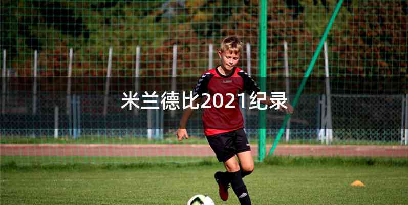 米兰德比2021纪录