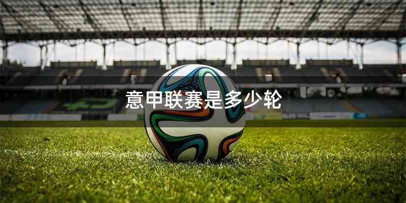 意甲联赛是多少轮