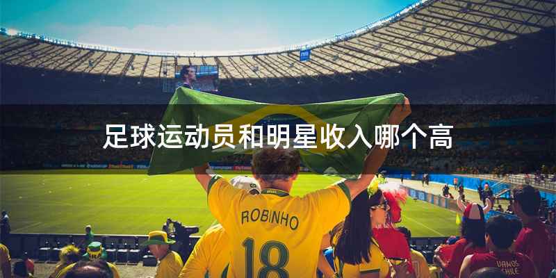 足球运动员和明星收入哪个高