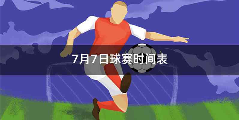 7月7日球赛时间表