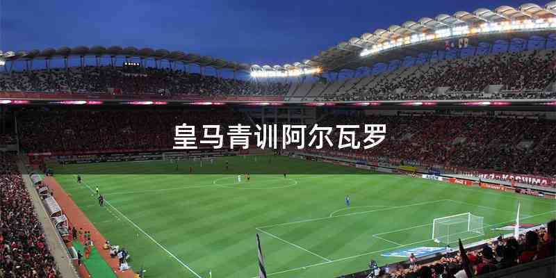皇马青训阿尔瓦罗