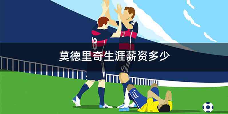 莫德里奇生涯薪资多少