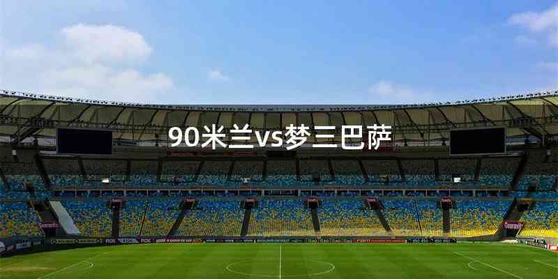 90米兰vs梦三巴萨