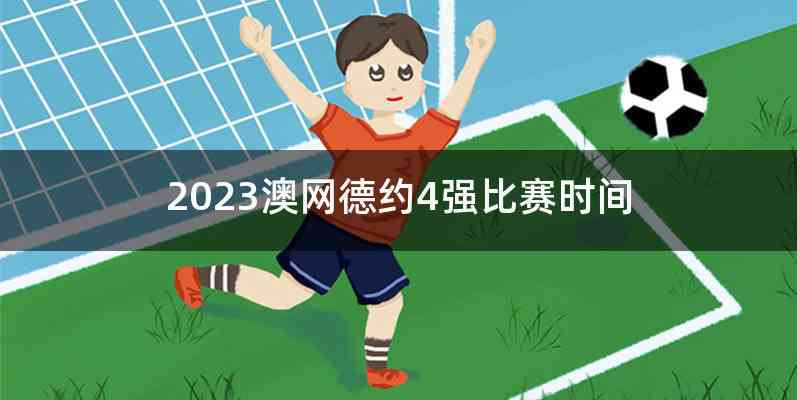 2023澳网德约4强比赛时间