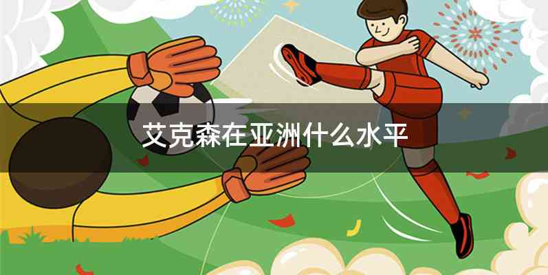 艾克森在亚洲什么水平
