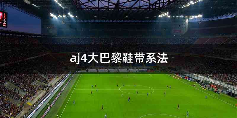 aj4大巴黎鞋带系法