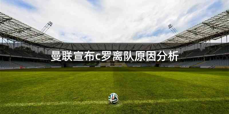 曼联宣布c罗离队原因分析