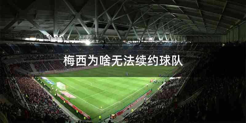 梅西为啥无法续约球队