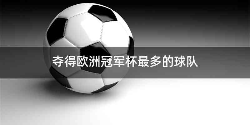 夺得欧洲冠军杯最多的球队