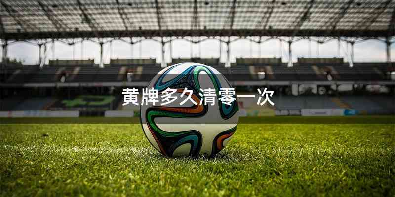 黄牌多久清零一次