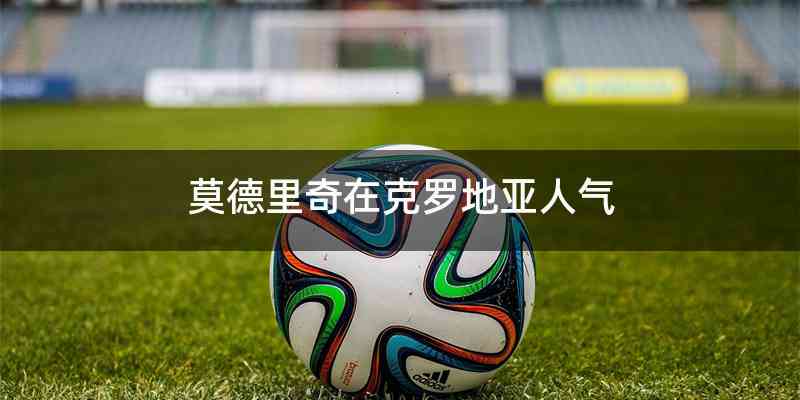 莫德里奇在克罗地亚人气
