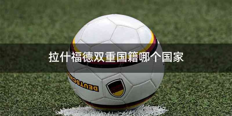 拉什福德双重国籍哪个国家