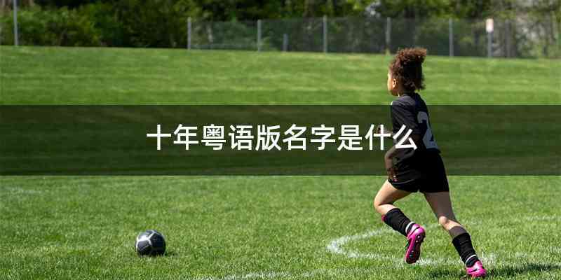 十年粤语版名字是什么