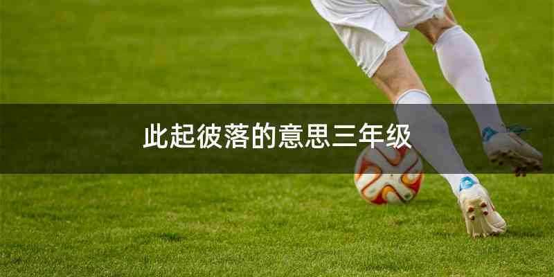 此起彼落的意思三年级