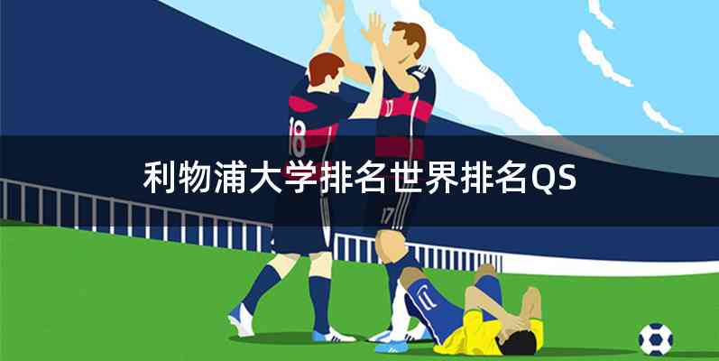 利物浦大学排名世界排名QS