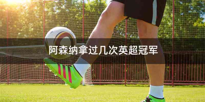 阿森纳拿过几次英超冠军