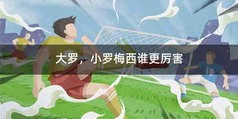 大罗，小罗梅西谁更厉害